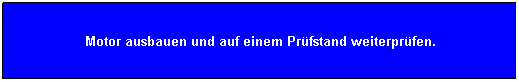 Flussdiagramm: Prozess: Motor ausbauen und auf einem Prfstand weiterprfen. 
